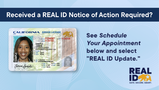 Image of a California driver's license with text that says, Received a REAL ID Notice of Action Required? See Schedule Your Appointment below and select "REAL ID UPDATE."