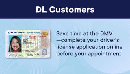 Graphic with the heading ‘DL Customers’ showing a sample California driver’s license on the left. To the right, text encourages customers to save time by completing their driver’s license application online before their DMV appointment.